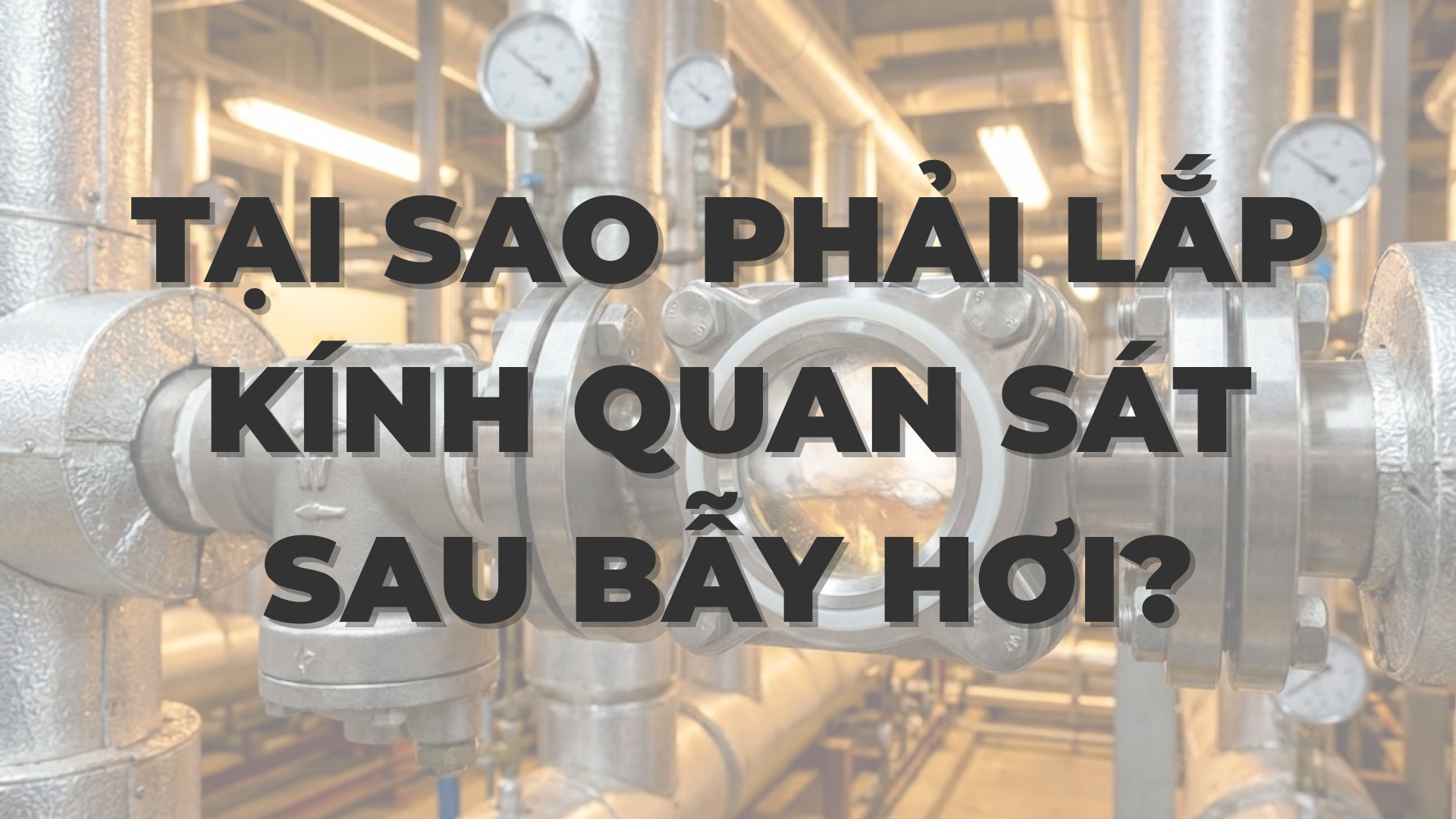 Tại Sao Phải Lắp Kính Quan Sát Sau Bẫy Hơi?