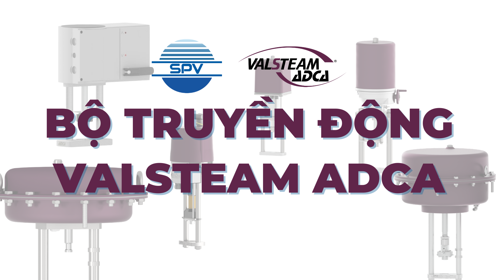 Tìm Hiểu Về Bộ Truyền Động Valsteam ADCA Trong Hệ Thống Tự Động Hóa